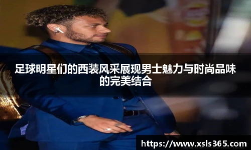 足球明星们的西装风采展现男士魅力与时尚品味的完美结合
